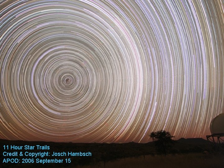 11 Hour Star Trails Credit & Copyright: Josch Hambsch APOD: 2006 September 15 