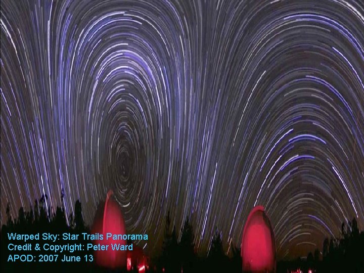 Warped Sky: Star Trails Panorama Credit & Copyright: Peter Ward APOD: 2007 June 13
