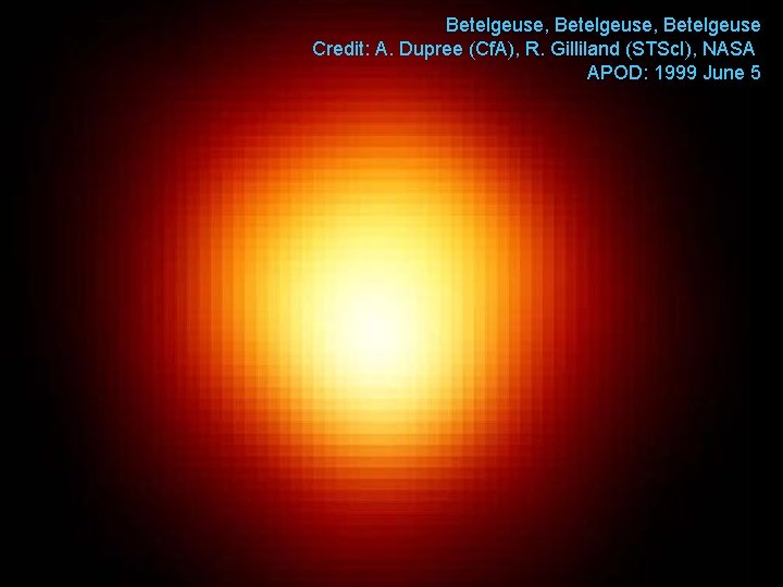 Betelgeuse, Betelgeuse Credit: A. Dupree (Cf. A), R. Gilliland (STSc. I), NASA APOD: 1999