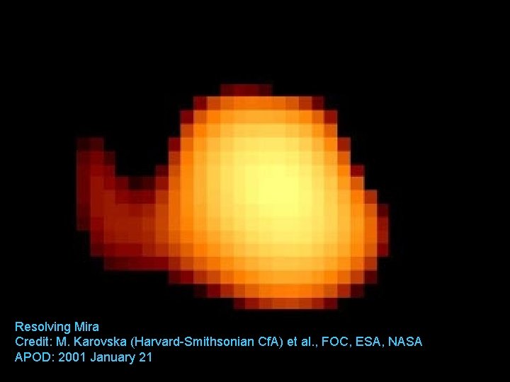 Resolving Mira Credit: M. Karovska (Harvard-Smithsonian Cf. A) et al. , FOC, ESA, NASA