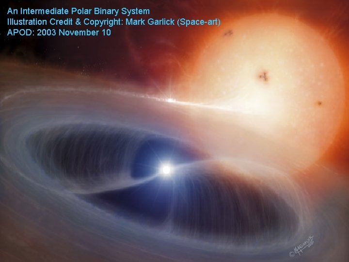 An Intermediate Polar Binary System Illustration Credit & Copyright: Mark Garlick (Space-art) APOD: 2003