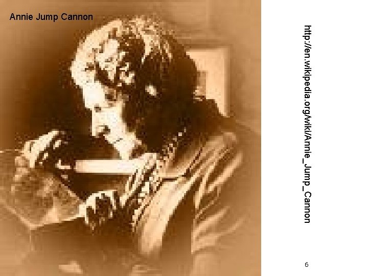 Annie Jump Cannon http: //en. wikipedia. org/wiki/Annie_Jump_Cannon 6 