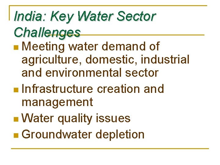 India: Key Water Sector Challenges n Meeting water demand of agriculture, domestic, industrial and