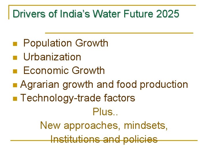 Drivers of India’s Water Future 2025 Population Growth n Urbanization n Economic Growth n