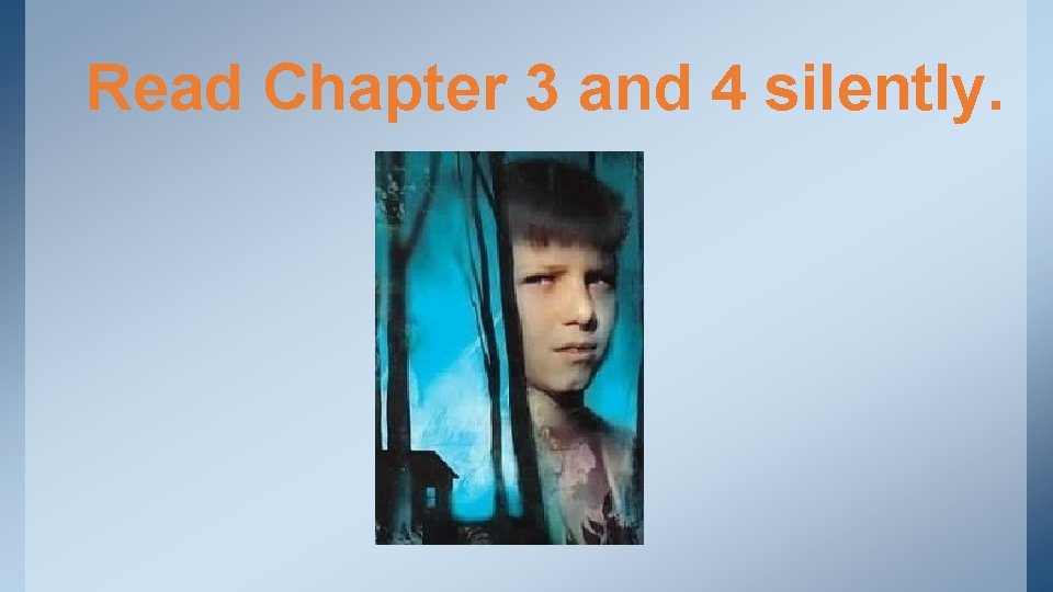 Read Chapter 3 and 4 silently. Read Chapter 3 and 4 silently.