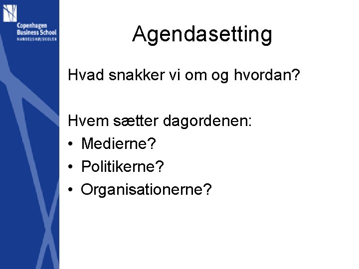 Agendasetting Hvad snakker vi om og hvordan? Hvem sætter dagordenen: • Medierne? • Politikerne?