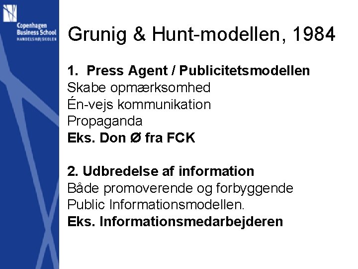 Grunig & Hunt-modellen, 1984 1. Press Agent / Publicitetsmodellen Skabe opmærksomhed Én-vejs kommunikation Propaganda