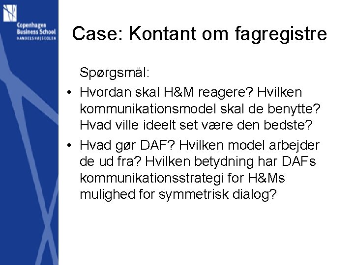 Case: Kontant om fagregistre Spørgsmål: • Hvordan skal H&M reagere? Hvilken kommunikationsmodel skal de