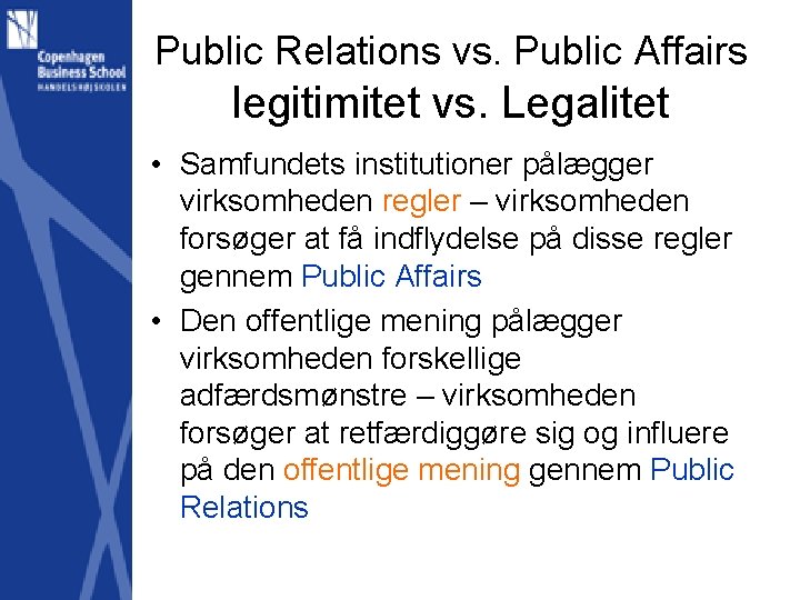 Public Relations vs. Public Affairs legitimitet vs. Legalitet • Samfundets institutioner pålægger virksomheden regler