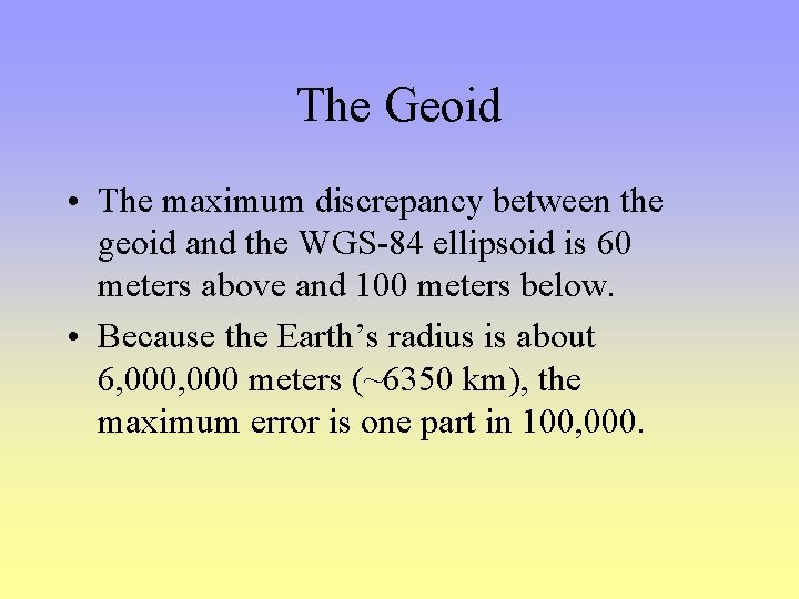 The Geoid • The maximum discrepancy between the geoid and the WGS-84 ellipsoid is