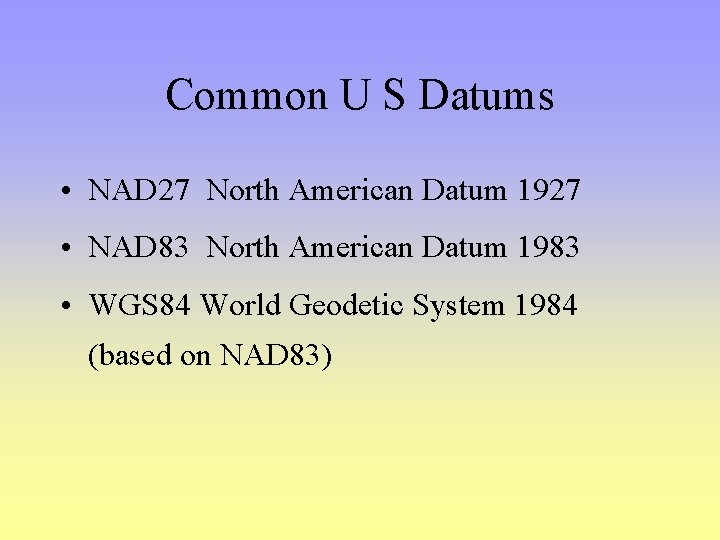 Common U S Datums • NAD 27 North American Datum 1927 • NAD 83