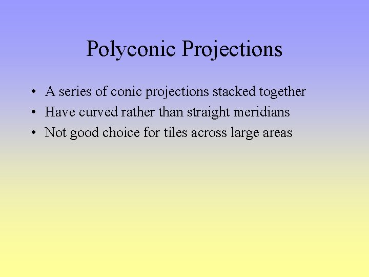 Polyconic Projections • A series of conic projections stacked together • Have curved rather