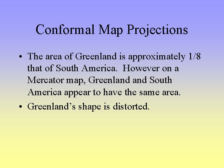 Conformal Map Projections • The area of Greenland is approximately 1/8 that of South