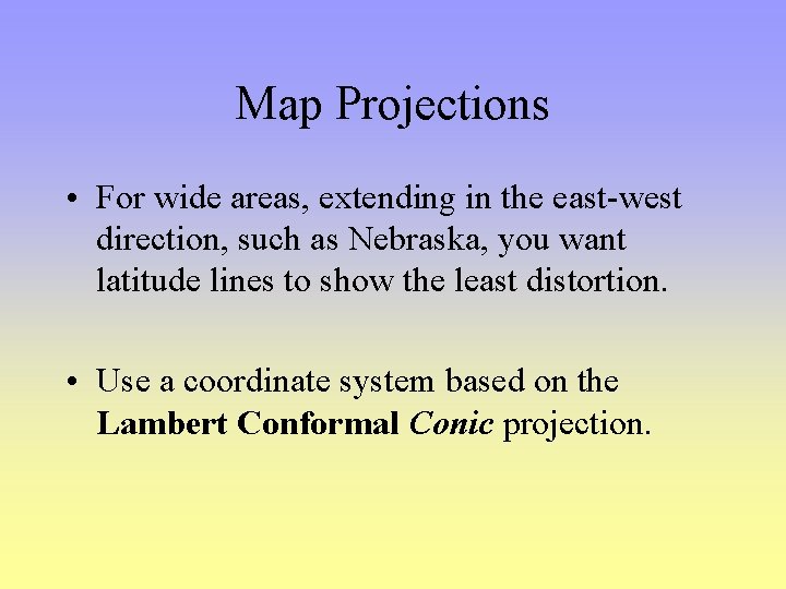 Map Projections • For wide areas, extending in the east-west direction, such as Nebraska,