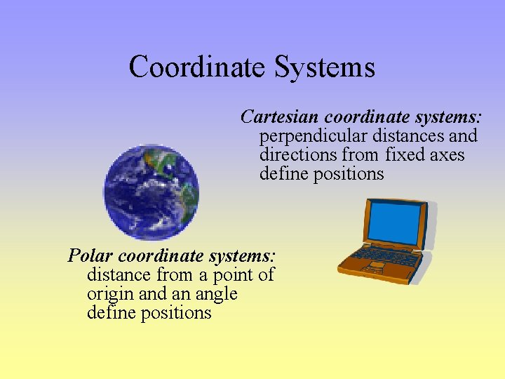 Coordinate Systems Cartesian coordinate systems: perpendicular distances and directions from fixed axes define positions