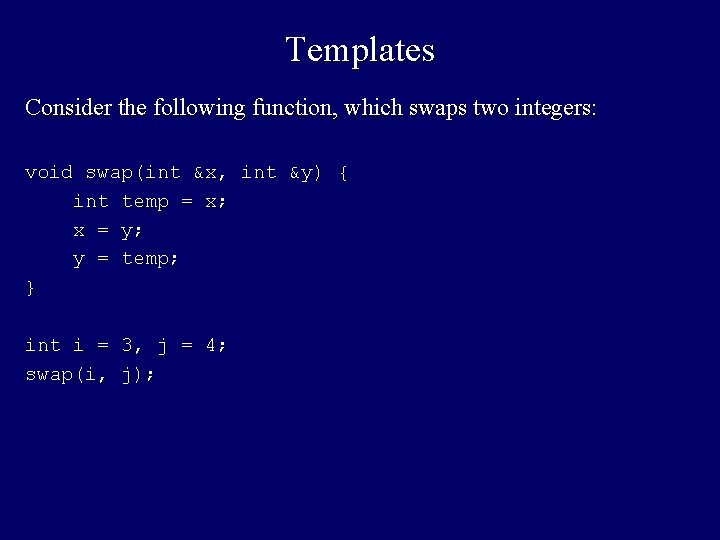 Templates Consider the following function, which swaps two integers: void swap(int &x, int &y)