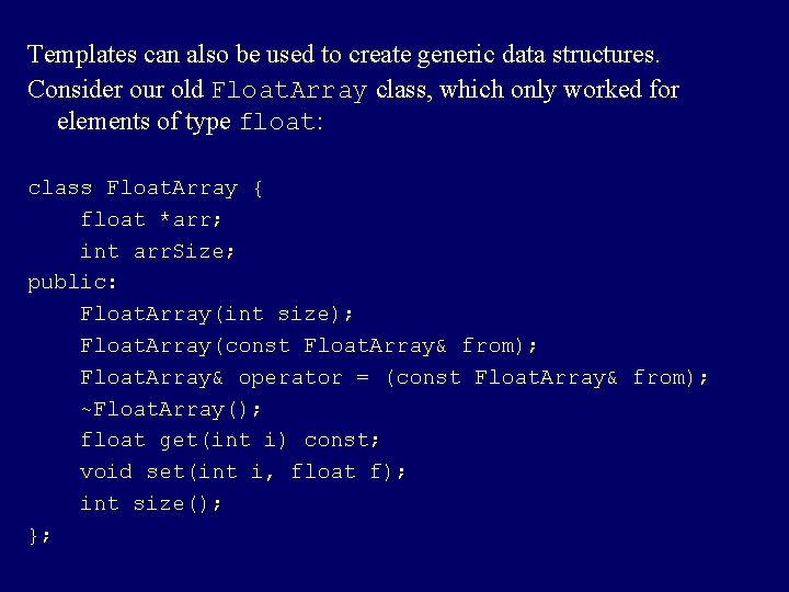 Templates can also be used to create generic data structures. Consider our old Float.