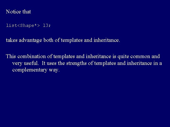 Notice that list<Shape*> l 3; takes advantage both of templates and inheritance. This combination