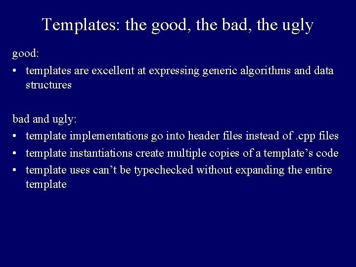 Templates: the good, the bad, the ugly good: • templates are excellent at expressing