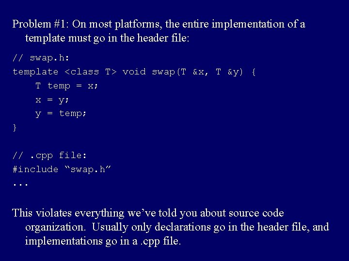 Problem #1: On most platforms, the entire implementation of a template must go in