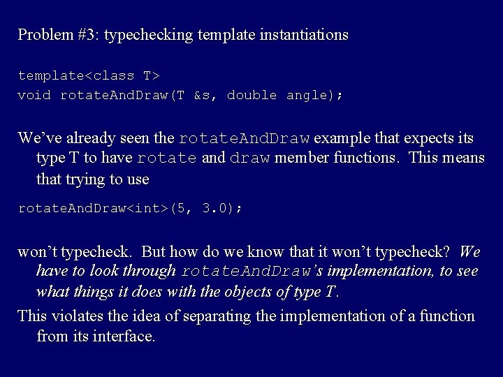 Problem #3: typechecking template instantiations template<class T> void rotate. And. Draw(T &s, double angle);