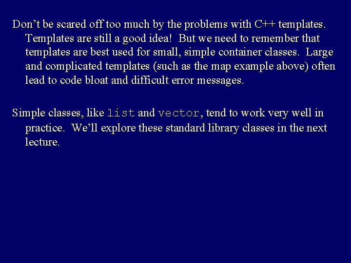 Don’t be scared off too much by the problems with C++ templates. Templates are