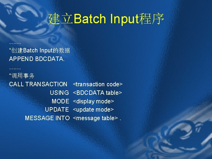 建立Batch Input程序 …… “创建Batch Input的数据 APPEND BDCDATA. …… “调用事务 CALL TRANSACTION USING MODE UPDATE