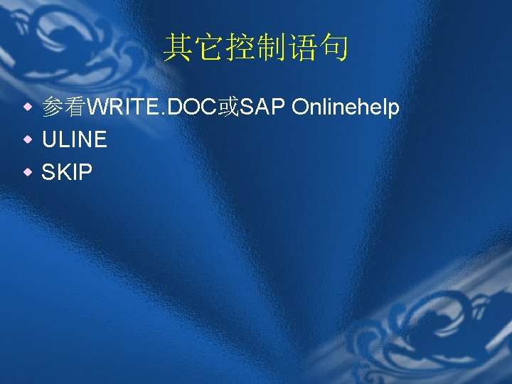 其它控制语句 w 参看WRITE. DOC或SAP Onlinehelp w ULINE w SKIP 