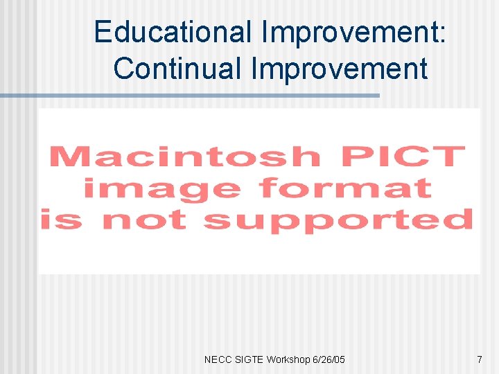 Educational Improvement: Continual Improvement NECC SIGTE Workshop 6/26/05 7 