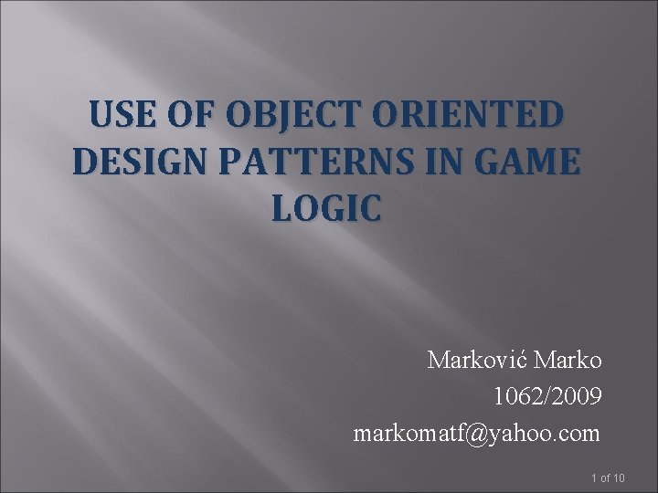 USE OF OBJECT ORIENTED DESIGN PATTERNS IN GAME LOGIC Marković Marko 1062/2009 markomatf@yahoo. com