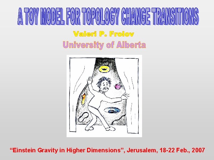 “Einstein Gravity in Higher Dimensions”, Jerusalem, 18 -22 Feb. , 2007 