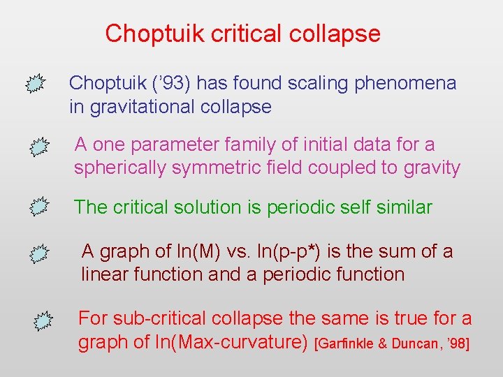 Choptuik critical collapse Choptuik (’ 93) has found scaling phenomena in gravitational collapse A
