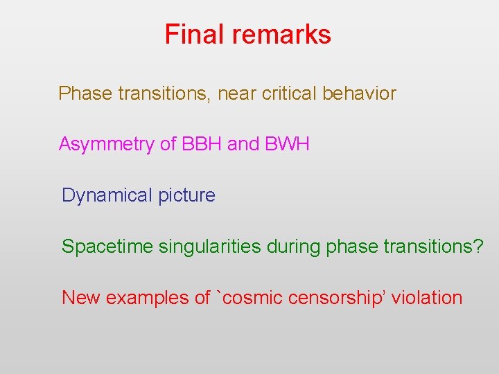 Final remarks Phase transitions, near critical behavior Asymmetry of BBH and BWH Dynamical picture