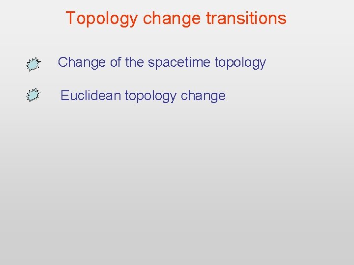 Topology change transitions Change of the spacetime topology Euclidean topology change 