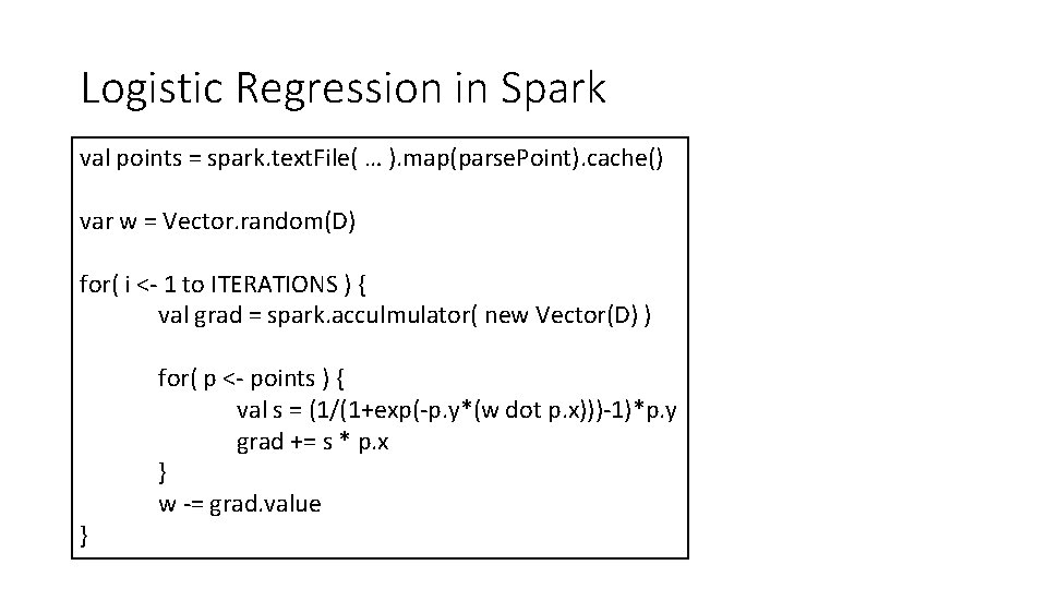Logistic Regression in Spark val points = spark. text. File( … ). map(parse. Point).