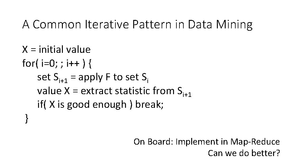 A Common Iterative Pattern in Data Mining X = initial value for( i=0; ;