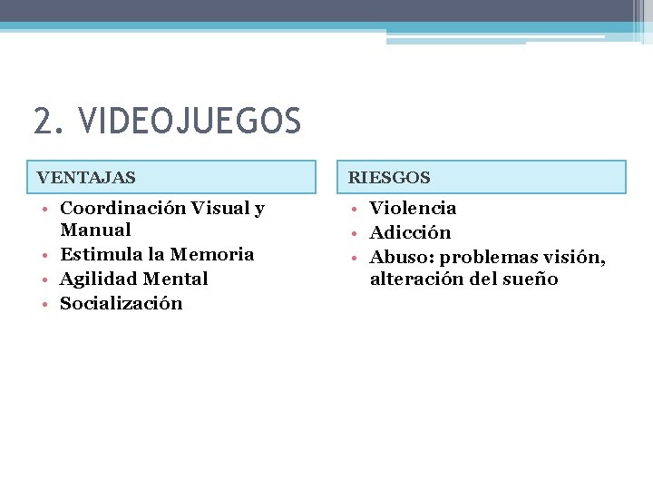 2. VIDEOJUEGOS VENTAJAS RIESGOS • Coordinación Visual y Manual • Estimula la Memoria •