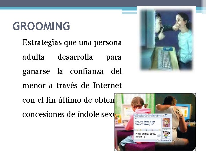 GROOMING Estrategias que una persona adulta desarrolla para ganarse la confianza del menor a