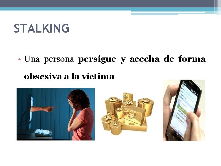 STALKING • Una persona persigue y acecha de forma obsesiva a la víctima 