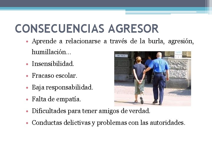 CONSECUENCIAS AGRESOR • Aprende a relacionarse a través de la burla, agresión, humillación… •