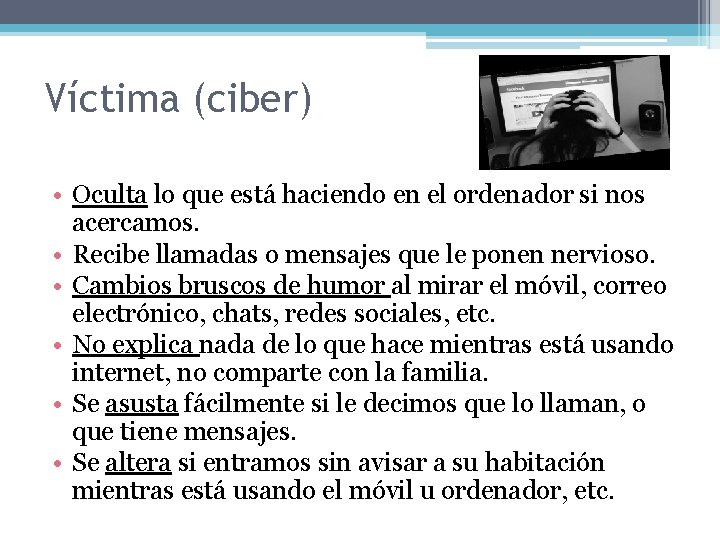 Víctima (ciber) • Oculta lo que está haciendo en el ordenador si nos acercamos.