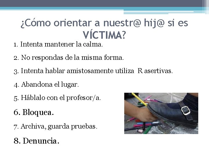 ¿Cómo orientar a nuestr@ hij@ si es VÍCTIMA? 1. Intenta mantener la calma. 2.