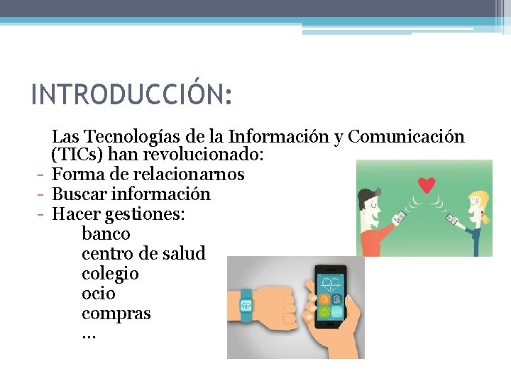 INTRODUCCIÓN: Las Tecnologías de la Información y Comunicación (TICs) han revolucionado: - Forma de