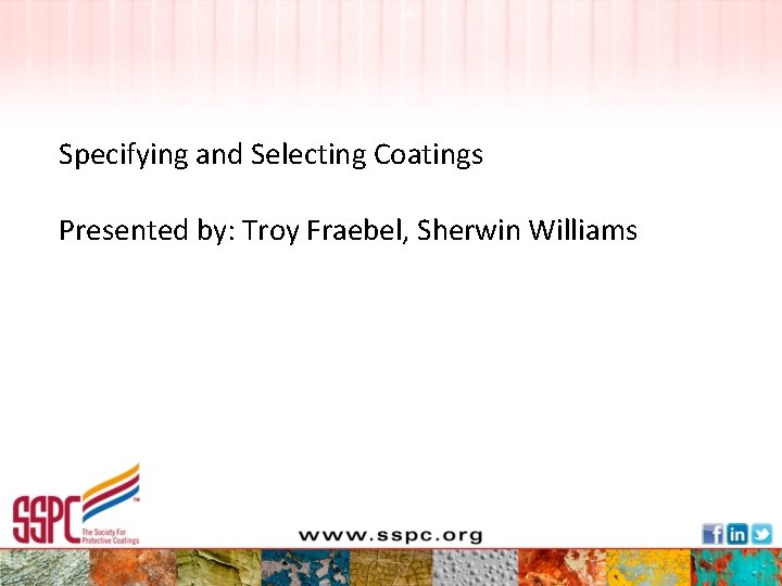 Specifying and Selecting Coatings Presented by: Troy Fraebel, Sherwin Williams 