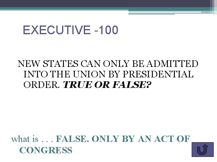 EXECUTIVE -100 NEW STATES CAN ONLY BE ADMITTED INTO THE UNION BY PRESIDENTIAL ORDER.