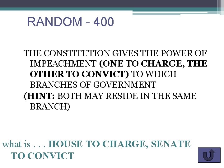 RANDOM - 400 THE CONSTITUTION GIVES THE POWER OF IMPEACHMENT (ONE TO CHARGE, THE