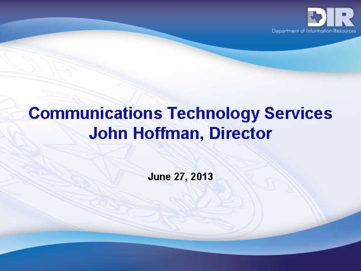 Communications Technology Services John Hoffman, Director June 27, 2013 