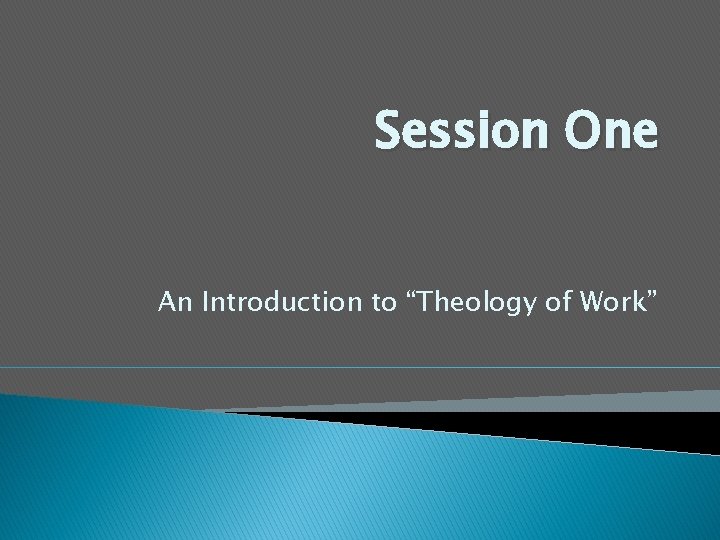 Session One An Introduction to “Theology of Work” 