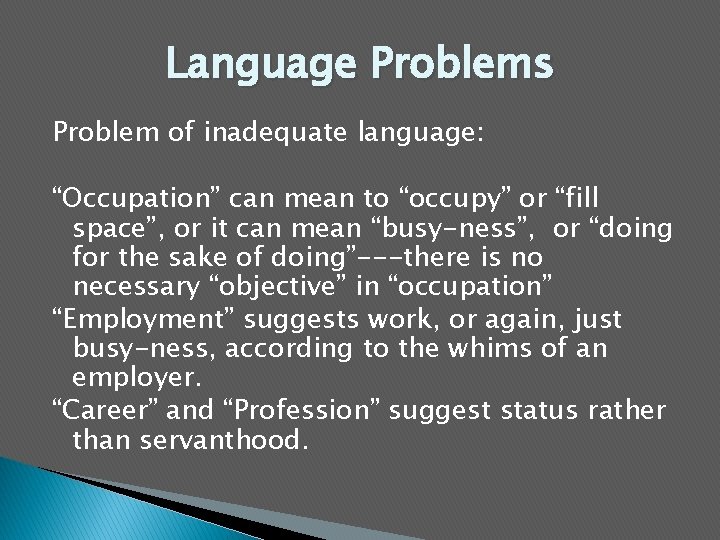 Language Problems Problem of inadequate language: “Occupation” can mean to “occupy” or “fill space”,