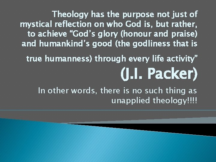 Theology has the purpose not just of mystical reflection on who God is, but